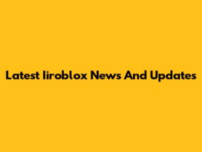Latest Iiroblox News And Updates
