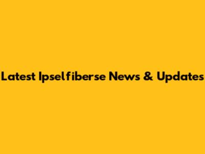Latest Ipselfiberse News & Updates