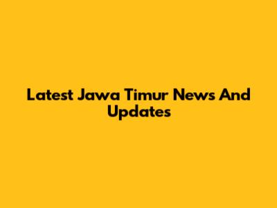 Latest Jawa Timur News And Updates