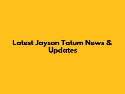 Latest Jayson Tatum News & Updates