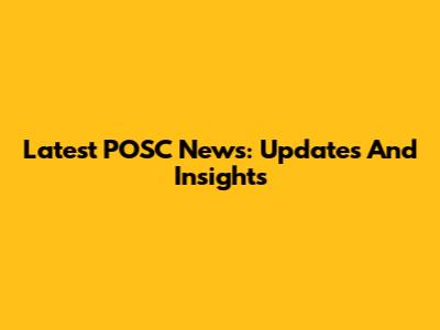 Latest POSC News: Updates And Insights