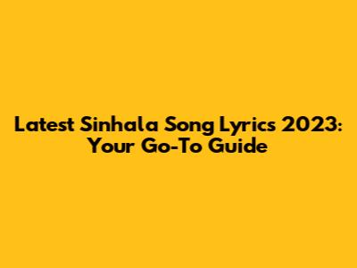Latest Sinhala Song Lyrics 2023: Your Go-To Guide