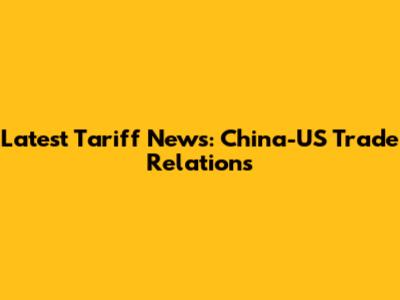 Latest Tariff News: China-US Trade Relations