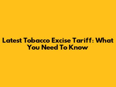 Latest Tobacco Excise Tariff: What You Need To Know