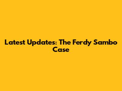 Latest Updates: The Ferdy Sambo Case