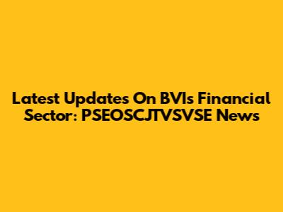Latest Updates On BVI's Financial Sector: PSEOSCJTVSVSE News