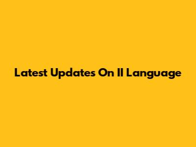Latest Updates On II Language