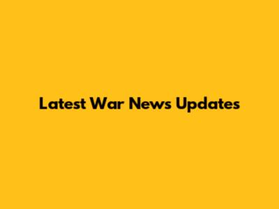 Latest War News Updates