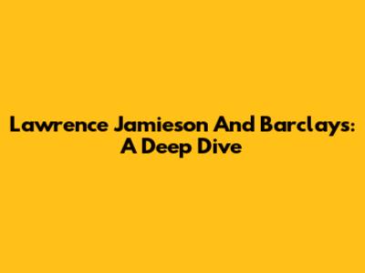 Lawrence Jamieson And Barclays: A Deep Dive