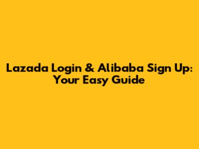 Lazada Login & Alibaba Sign Up: Your Easy Guide