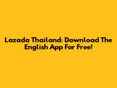 Lazada Thailand: Download The English App For Free!