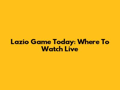 Lazio Game Today: Where To Watch Live