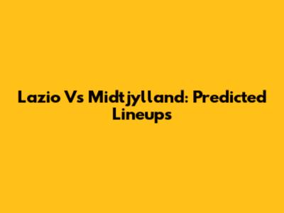 Lazio Vs Midtjylland: Predicted Lineups