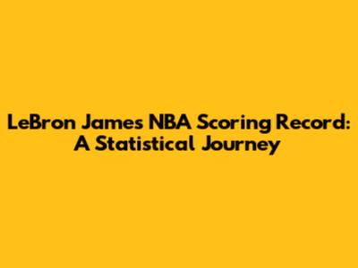 LeBron James' NBA Scoring Record: A Statistical Journey