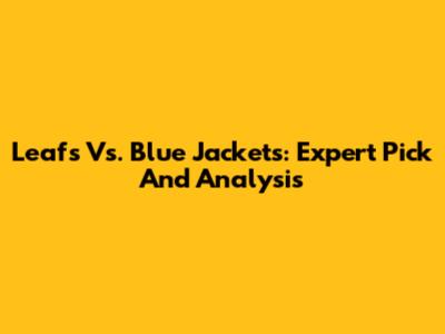 Leafs Vs. Blue Jackets: Expert Pick And Analysis