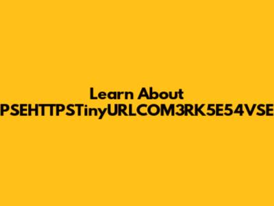 Learn About PSEHTTPSTinyURLCOM3RK5E54VSE