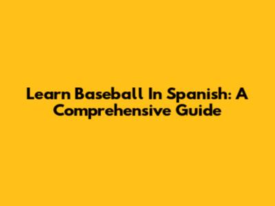 Learn Baseball In Spanish: A Comprehensive Guide
