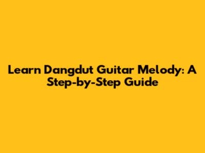 Learn Dangdut Guitar Melody: A Step-by-Step Guide