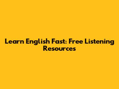 Learn English Fast: Free Listening Resources