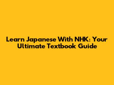 Learn Japanese With NHK: Your Ultimate Textbook Guide