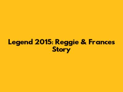 Legend 2015: Reggie & Frances' Story