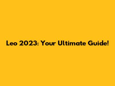 Leo 2023: Your Ultimate Guide!