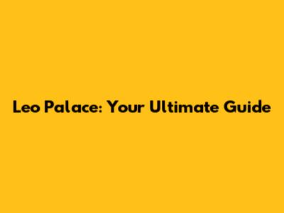 Leo Palace: Your Ultimate Guide