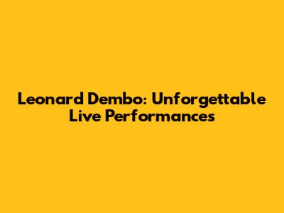 Leonard Dembo: Unforgettable Live Performances