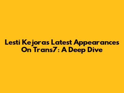 Lesti Kejora's Latest Appearances On Trans7: A Deep Dive