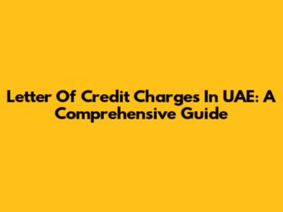 Letter Of Credit Charges In UAE: A Comprehensive Guide