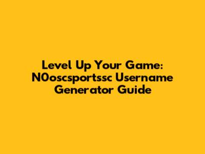 Level Up Your Game: N0oscsportssc Username Generator Guide