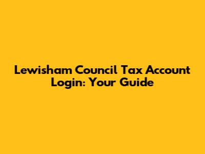 Lewisham Council Tax Account Login: Your Guide