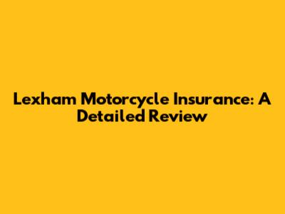Lexham Motorcycle Insurance: A Detailed Review