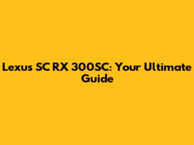 Lexus SC RX 300SC: Your Ultimate Guide