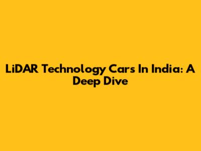 LiDAR Technology Cars In India: A Deep Dive