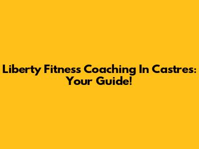 Liberty Fitness Coaching In Castres: Your Guide!