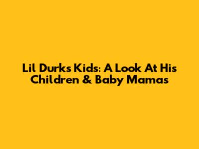 Lil Durk's Kids: A Look At His Children & Baby Mamas