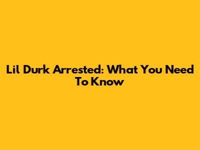 Lil Durk Arrested: What You Need To Know