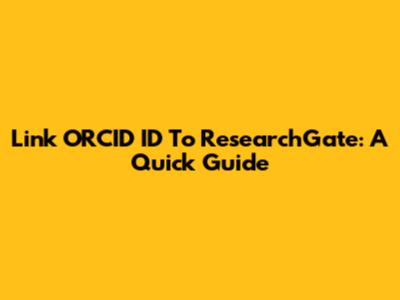 Link ORCID ID To ResearchGate: A Quick Guide