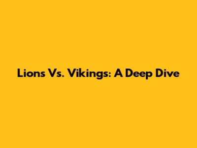 Lions Vs. Vikings: A Deep Dive