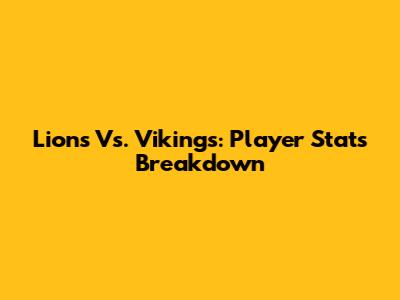 Lions Vs. Vikings: Player Stats Breakdown