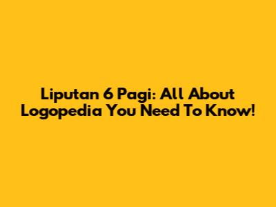 Liputan 6 Pagi: All About Logopedia You Need To Know!