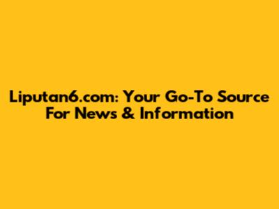 Liputan6.com: Your Go-To Source For News & Information