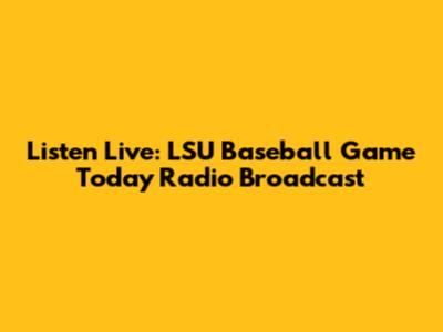 Listen Live: LSU Baseball Game Today Radio Broadcast