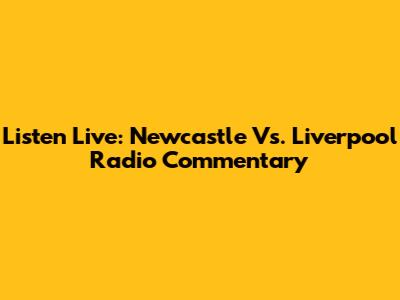 Listen Live: Newcastle Vs. Liverpool Radio Commentary