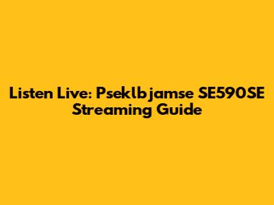 Listen Live: Pseklbjamse SE590SE Streaming Guide