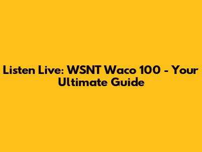 Listen Live: WSNT Waco 100 - Your Ultimate Guide