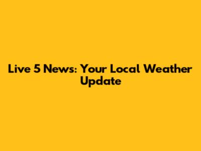 Live 5 News: Your Local Weather Update