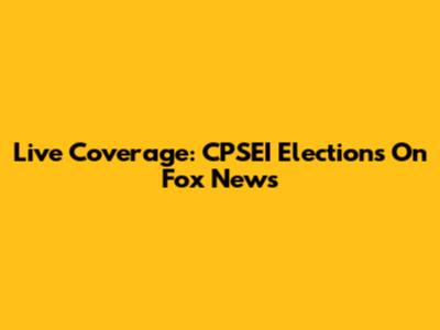 Live Coverage: CPSEI Elections On Fox News