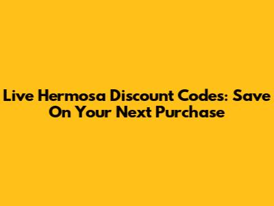 Live Hermosa Discount Codes: Save On Your Next Purchase